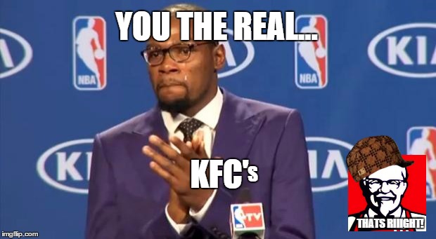 You The Real MVP Meme | YOU THE REAL... KFC' S THATS RIIIGHT! | image tagged in memes,you the real mvp,scumbag | made w/ Imgflip meme maker