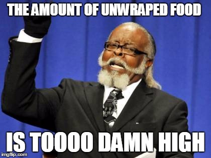 Too Damn High | THE AMOUNT OF UNWRAPED FOOD IS TOOOO DAMN HIGH | image tagged in memes,too damn high | made w/ Imgflip meme maker