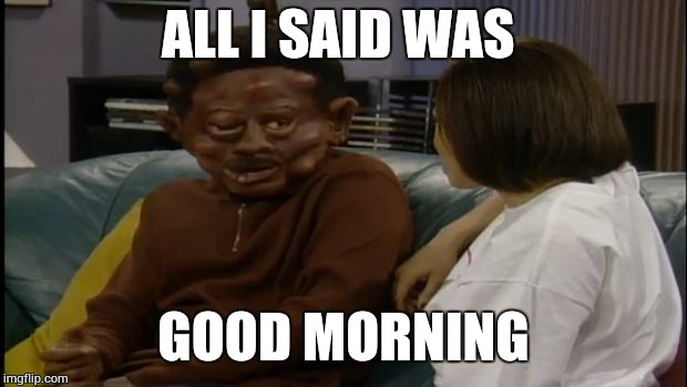 Martin Tommy Hearns | ALL I SAID WAS GOOD MORNING | image tagged in martin tommy hearns | made w/ Imgflip meme maker