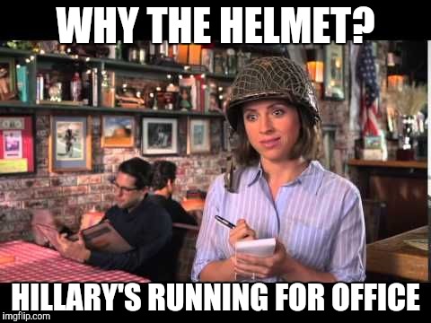 Why the helmet? | WHY THE HELMET? HILLARY'S RUNNING FOR OFFICE | image tagged in why the helmet | made w/ Imgflip meme maker