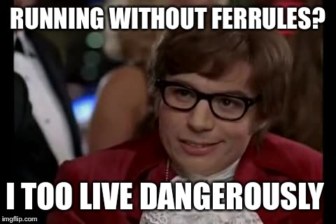 I Too Like To Live Dangerously Meme | RUNNING WITHOUT FERRULES? I TOO LIVE DANGEROUSLY | image tagged in memes,i too like to live dangerously | made w/ Imgflip meme maker