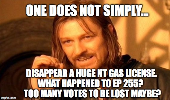 One Does Not Simply | ONE DOES NOT SIMPLY... DISAPPEAR A HUGE NT GAS LICENSE. WHAT HAPPENED TO EP 255?

 TOO MANY VOTES TO BE LOST MAYBE? | image tagged in memes,one does not simply | made w/ Imgflip meme maker