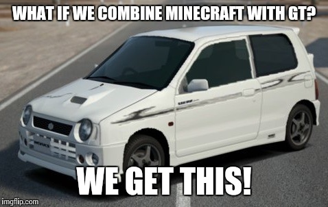 WHAT IF WE COMBINE MINECRAFT WITH GT? WE GET THIS! | made w/ Imgflip meme maker