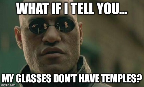 Morpheus and the magnetic glasses... | WHAT IF I TELL YOU... MY GLASSES DON'T HAVE TEMPLES? | image tagged in memes,matrix morpheus | made w/ Imgflip meme maker