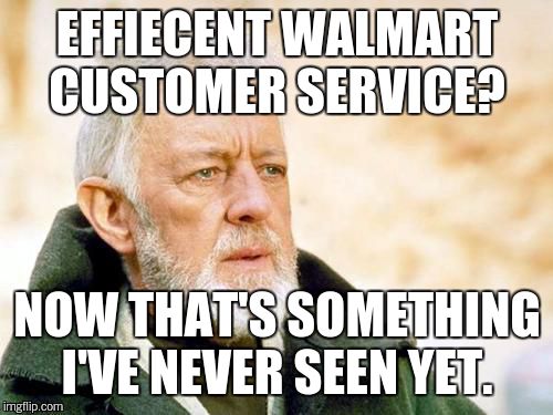 EFFIECENT WALMART CUSTOMER SERVICE? NOW THAT'S SOMETHING I'VE NEVER SEEN YET. | made w/ Imgflip meme maker