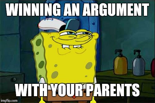 It's only happened once.  | WINNING AN ARGUMENT WITH YOUR PARENTS | image tagged in memes,dont you squidward | made w/ Imgflip meme maker