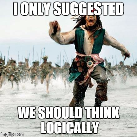 Captain Jack Sparrow | I ONLY SUGGESTED WE SHOULD THINK LOGICALLY | image tagged in captain jack sparrow | made w/ Imgflip meme maker