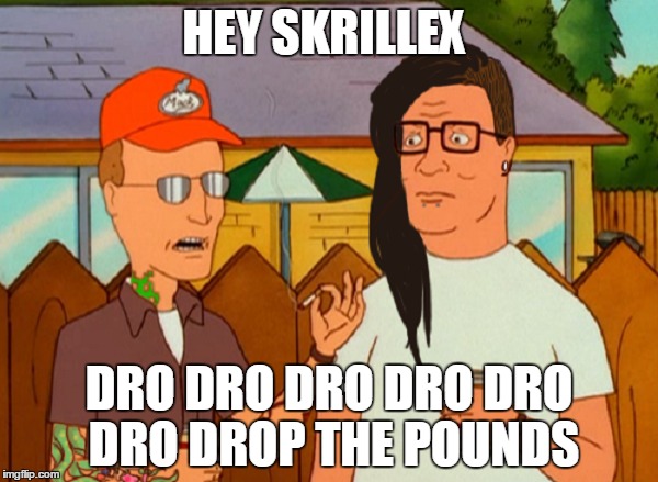 HEY SKRILLEX DRO DRO DRO DRO DRO DRO DROP THE POUNDS | image tagged in memes,skrillex,king of the hill | made w/ Imgflip meme maker