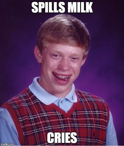Bad Luck Brian | SPILLS MILK CRIES | image tagged in memes,bad luck brian | made w/ Imgflip meme maker