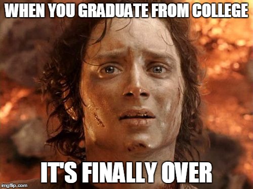 It's Finally Over Meme | WHEN YOU GRADUATE
FROM COLLEGE IT'S FINALLY OVER | image tagged in memes,its finally over | made w/ Imgflip meme maker