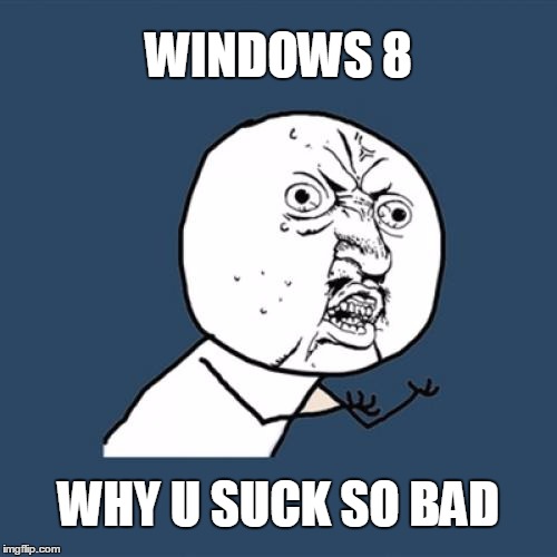 Y U No | WINDOWS 8 WHY U SUCK SO BAD | image tagged in memes,y u no | made w/ Imgflip meme maker