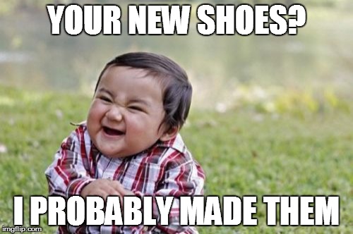 Evil Toddler | YOUR NEW SHOES? I PROBABLY MADE THEM | image tagged in memes,evil toddler | made w/ Imgflip meme maker