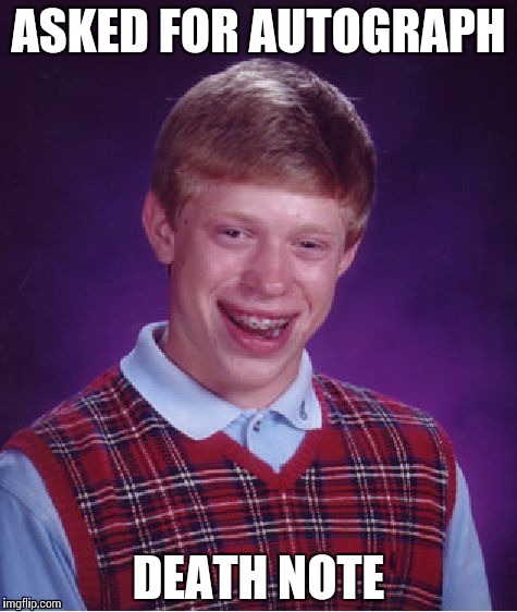 All you anime fans will get this | ASKED FOR AUTOGRAPH DEATH NOTE | image tagged in memes,bad luck brian | made w/ Imgflip meme maker