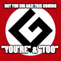 Grammar Nazi | BUT YOU DID NAZI THIS COMING "YOU'RE" & "TOO" | image tagged in grammar nazi | made w/ Imgflip meme maker