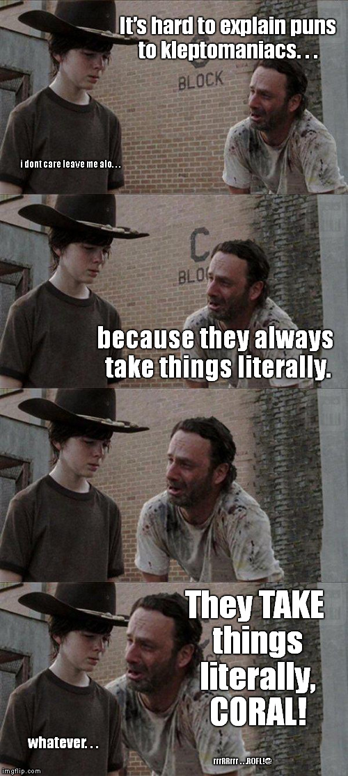 It’s hard to explain puns to kleptomaniacs. . . i dont care leave me alo. . . because they always take things literally. They TAKE things li | image tagged in memes,rick and carl,the walking dead | made w/ Imgflip meme maker