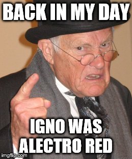 Back In My Day | BACK IN MY DAY IGNO WAS ALECTRO RED | image tagged in memes,back in my day | made w/ Imgflip meme maker