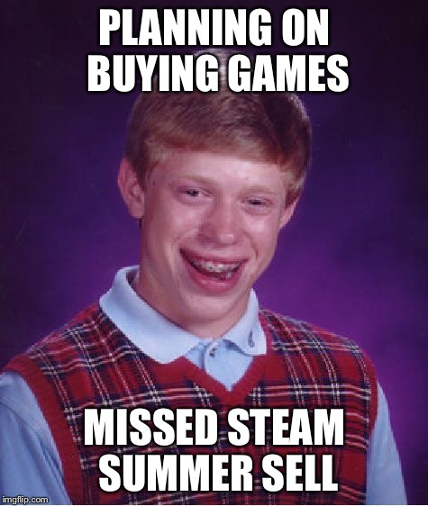 Bad Luck Brian | PLANNING ON BUYING GAMES MISSED STEAM SUMMER SELL | image tagged in memes,bad luck brian | made w/ Imgflip meme maker