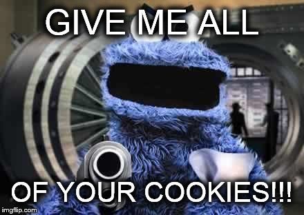 cookie monster  | GIVE ME ALL OF YOUR COOKIES!!! | image tagged in cookie monster  | made w/ Imgflip meme maker