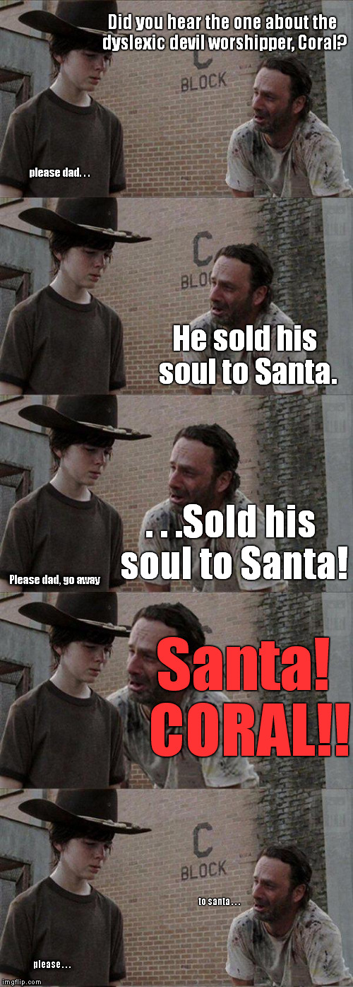 Did you hear the one about the dyslexic devil worshipper, Coral? please dad. . . He sold his soul to Santa. . . .Sold his soul to Santa! San | image tagged in memes,rick and carl,the walking dead | made w/ Imgflip meme maker