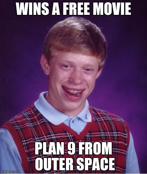 Bad Luck Brian | WINS A FREE MOVIE PLAN 9 FROM OUTER SPACE | image tagged in memes,bad luck brian | made w/ Imgflip meme maker