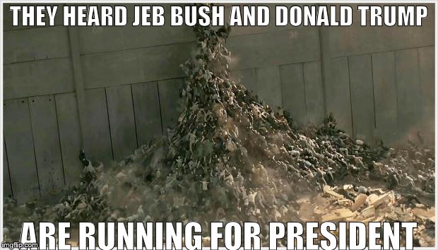 zombies | THEY HEARD JEB BUSH AND DONALD TRUMP ARE RUNNING FOR PRESIDENT | image tagged in zombies | made w/ Imgflip meme maker