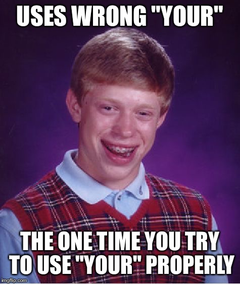 Bad Luck Brian Meme | USES WRONG "YOUR" THE ONE TIME YOU TRY TO USE "YOUR" PROPERLY | image tagged in memes,bad luck brian | made w/ Imgflip meme maker