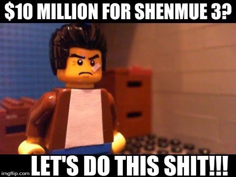 Motivated Lego Ryo Hazuki | $10 MILLION FOR SHENMUE 3? LET'S DO THIS SHIT!!! | image tagged in shenmue,lego,shenmue3,kickstarter,sega,gaming | made w/ Imgflip meme maker