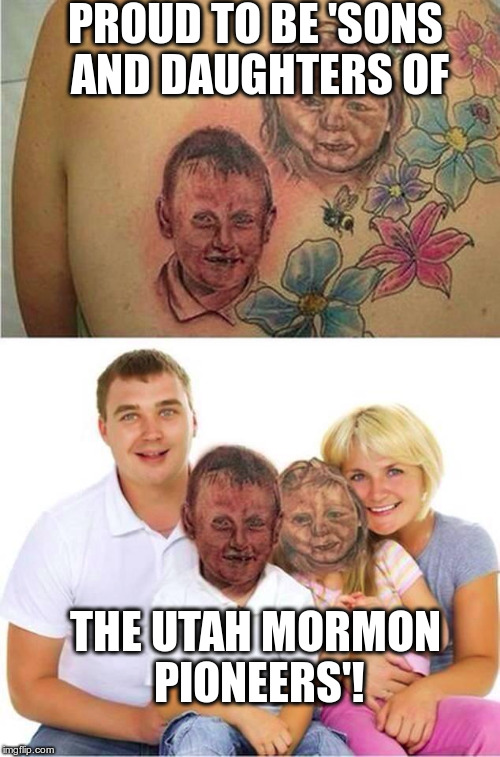 PROUD TO BE 'SONS AND DAUGHTERS OF THE UTAH MORMON PIONEERS'! | image tagged in utah mormon pioneers,mormon heretage,mormons | made w/ Imgflip meme maker