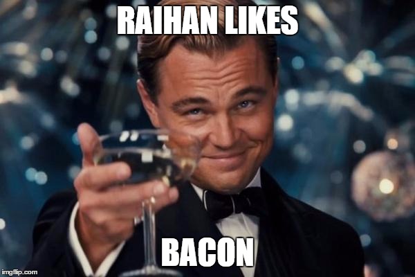 Leonardo Dicaprio Cheers Meme | RAIHAN LIKES BACON | image tagged in memes,leonardo dicaprio cheers | made w/ Imgflip meme maker