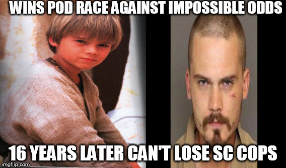 WINS POD RACE AGAINST IMPOSSIBLE ODDS 16 YEARS LATER CAN'T LOSE SC COPS | image tagged in star wars | made w/ Imgflip meme maker