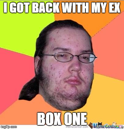Nerd | I GOT BACK WITH MY EX BOX ONE | image tagged in nerd | made w/ Imgflip meme maker
