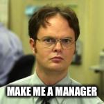 dwight | MAKE ME A MANAGER | image tagged in dwight | made w/ Imgflip meme maker