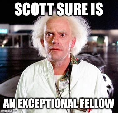 Doc Brown | SCOTT SURE IS AN EXCEPTIONAL FELLOW | image tagged in doc brown | made w/ Imgflip meme maker