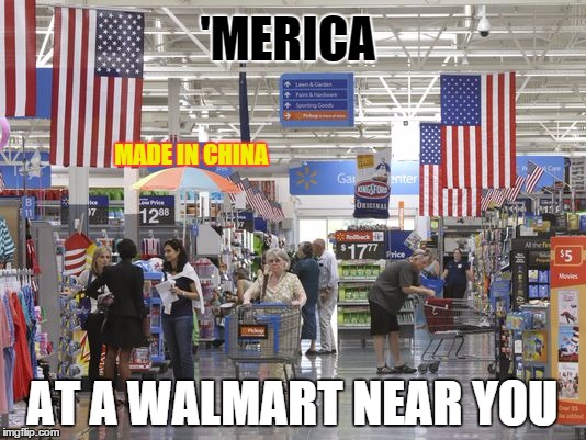 The amoral boxstore with a finger on the pulse of your fickle social conscience. . . | 'MERICA AT A WALMART NEAR YOU MADE IN CHINA | image tagged in walmart | made w/ Imgflip meme maker