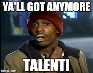 Y'all Got Any More Of That | YA'LL GOT ANYMORE TALENTI | image tagged in memes,yall got any more of | made w/ Imgflip meme maker