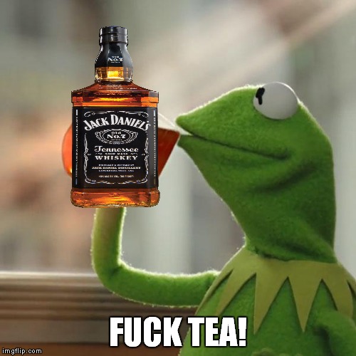 But That's None Of My Business Meme | F**K TEA! | image tagged in memes,but thats none of my business,kermit the frog | made w/ Imgflip meme maker
