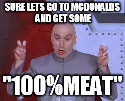 Dr Evil Laser | SURE LETS GO TO MCDONALDS AND GET SOME "100%MEAT" | image tagged in memes,dr evil laser | made w/ Imgflip meme maker