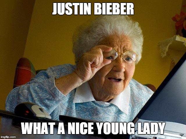 Grandma Finds The Internet Meme | JUSTIN BIEBER WHAT A NICE YOUNG LADY | image tagged in memes,grandma finds the internet | made w/ Imgflip meme maker