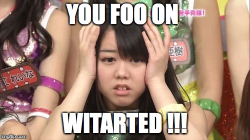 Minegishi Minami Meme | YOU FOO ON WITARTED !!! | image tagged in memes,minegishi minami | made w/ Imgflip meme maker