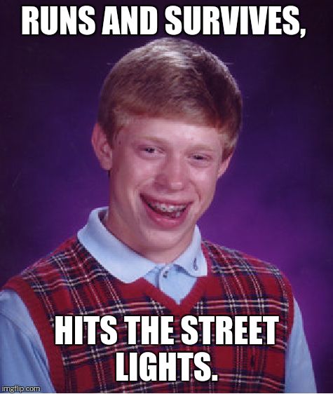 Bad Luck Brian Meme | RUNS AND SURVIVES, HITS THE STREET LIGHTS. | image tagged in memes,bad luck brian | made w/ Imgflip meme maker