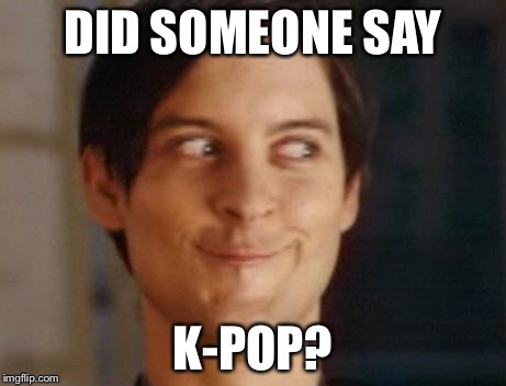 Spiderman Peter Parker | DID SOMEONE SAY K-POP? | image tagged in memes,spiderman peter parker | made w/ Imgflip meme maker
