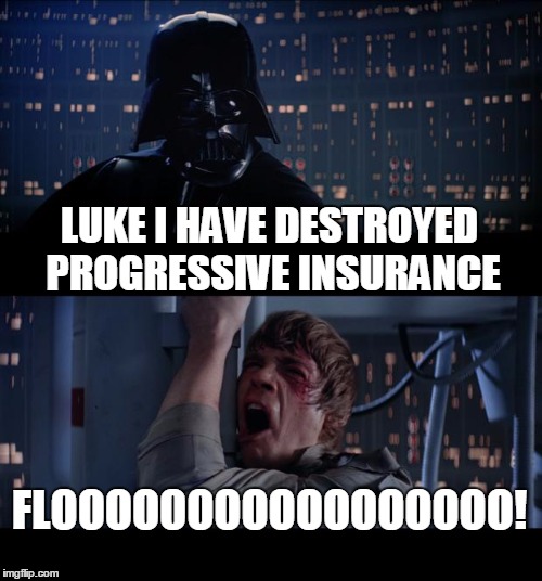 Star Wars No Meme | LUKE I HAVE DESTROYED PROGRESSIVE INSURANCE FLOOOOOOOOOOOOOOOOO! | image tagged in memes,star wars no | made w/ Imgflip meme maker