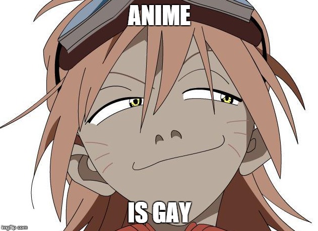 ANIME IS GAY | made w/ Imgflip meme maker