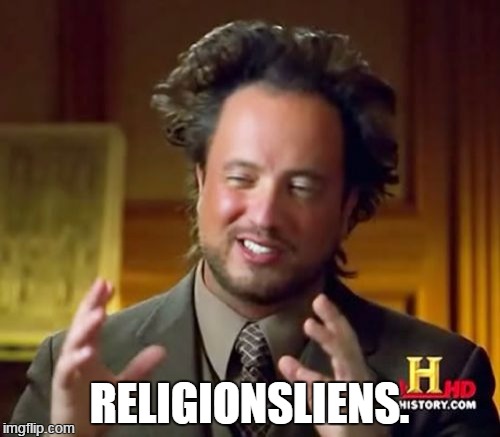 Ancient Aliens Meme | RELIGIONSLIENS. | image tagged in memes,ancient aliens | made w/ Imgflip meme maker