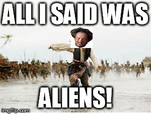 What i think is happening to the aliens guy right now. | ALL I SAID WAS ALIENS! | image tagged in jack sparrow being chased,ancient aliens,ancient aliens guy | made w/ Imgflip meme maker