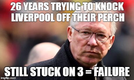 Sir Alex Ferguson | 26 YEARS TRYING TO KNOCK LIVERPOOL OFF THEIR PERCH STILL STUCK ON 3 = FAILURE | image tagged in sir alex ferguson | made w/ Imgflip meme maker