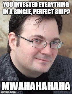 Brandon Sanderson | YOU INVESTED EVERYTHING IN A SINGLE, PERFECT SHIP? MWAHAHAHAHA | image tagged in brandon sanderson | made w/ Imgflip meme maker
