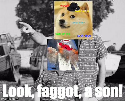 Look, f*ggot, a son! | made w/ Imgflip meme maker