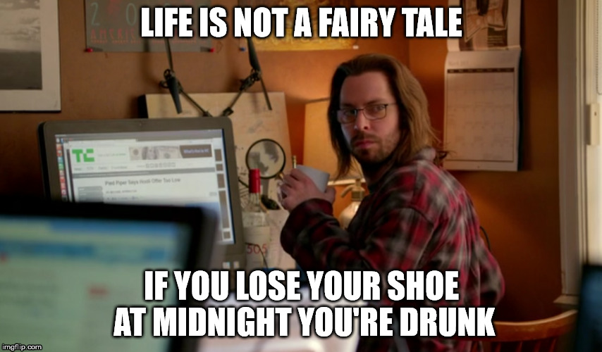 You're Drunk | LIFE IS NOT A FAIRY TALE IF YOU LOSE YOUR SHOE AT MIDNIGHT YOU'RE DRUNK | image tagged in fairy tail,drunk,shoe | made w/ Imgflip meme maker