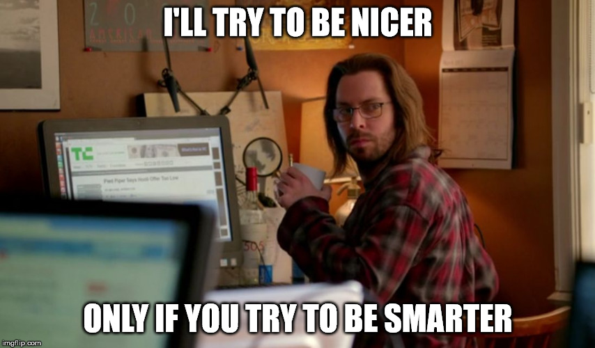 Be Smarter | I'LL TRY TO BE NICER ONLY IF YOU TRY TO BE SMARTER | image tagged in nice,smart | made w/ Imgflip meme maker